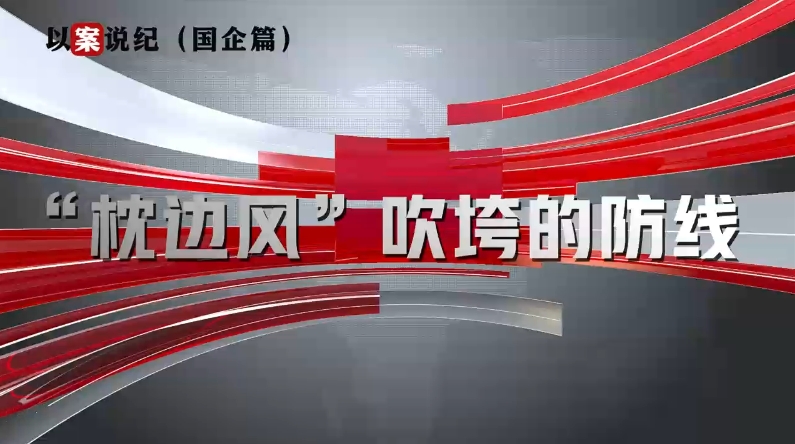 以案說紀(jì)（國企篇）：“枕邊風(fēng)”吹垮的防線